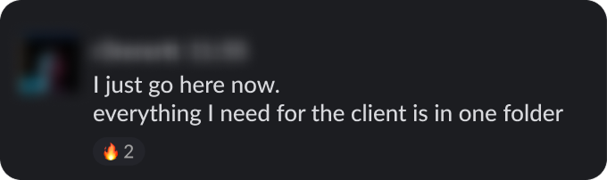 I just go here now. Everything I need for the client is in one folder.